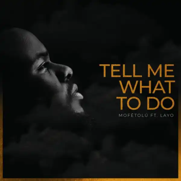 Mofétolú - Tell Me What to Do Ft. Layo